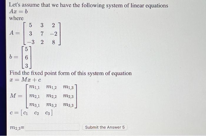 Let S Assume That We Have The Following System Of Linear Equations Az B Where 5 3 2 A 3 7 2 3 2 8 5 B 6 3 Find The 1