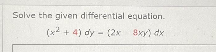 Solve The Given Differential Equation X2 4 Dy 2x 8xy Dx 1