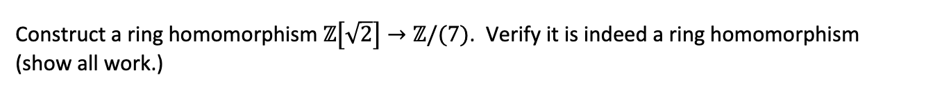 Construct A Ring Homomorphism Z V2 Z 7 Verify It Is Indeed A Ring Homomorphism Show All Work 1