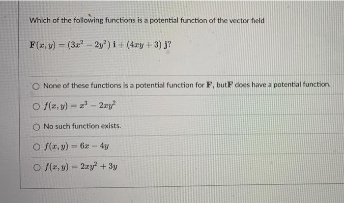 Which Of The Following Functions Is A Potential Function Of The Vector Field F X Y 3x2 2y I 4xy 3 J None 1