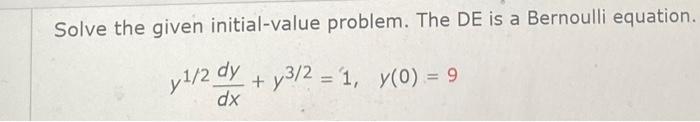 Solve The Given Initial Value Problem The De Is A Bernoulli Equation Y 1 2 Dy Y3 2 1 Y 0 9 Dx 1