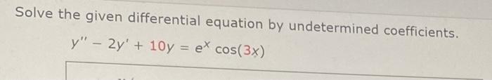 Solve The Given Differential Equation By Undetermined Coefficients Y 2y 10y E Cos 3x 1