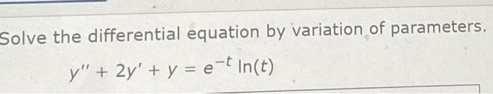 Solve The Differential Equation By Variation Of Parameters Y 2y Y E T In T T 1