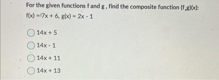 For The Given Functions Fand G Find The Composite Function Fog X F X 7x 6 G X 2x 1 14x 5 14x 1 14x 1