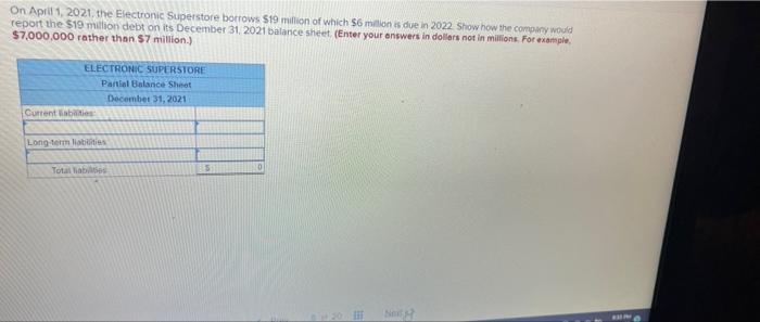 On Apill 1 2021 The Electronic Superstore Borrows 19 Million Of Which 6 Million Is Due In 2022 Show How The Company 1
