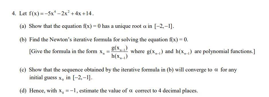 4 Let F X 5x4 2x 4x 14 A Show That The Equation F X 0 Has A Unique Root A In 2 1 B Find The Newton 1