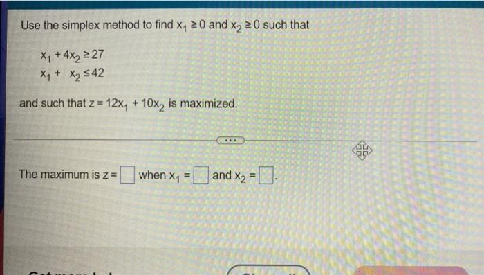 Use The Simplex Method To Find X1 20 And X220 Such That X1 4x2 2 27 X1 X 542 And Such That Z 12x 10x Is Maximize 1