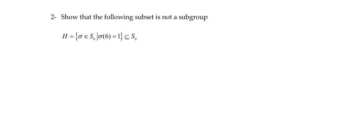 2 Show That The Following Subset Is Not A Subgroup H 0 S 10 6 1 Ss 1