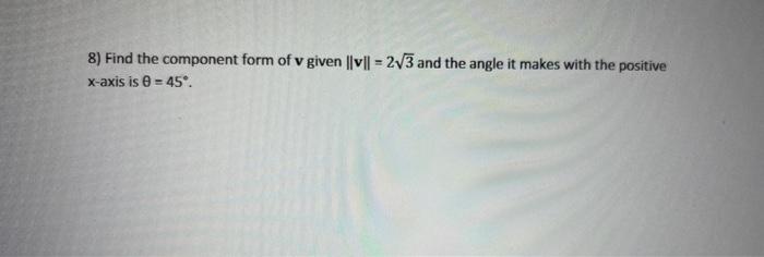 8 Find The Component Form Of V Given V 2 3 And The Angle It Makes With The Positive X Axis Is 45 1