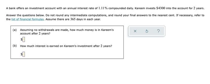 A Bank Offers An Investment Account With An Annual Interest Rate Of 1 11 Compounded Daily Kareem Invests S4300 Into Th 1