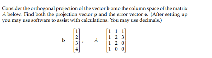 Consider The Orthogonal Projection Of The Vector B Onto The Column Space Of The Matrix A Below Find Both The Projection 1