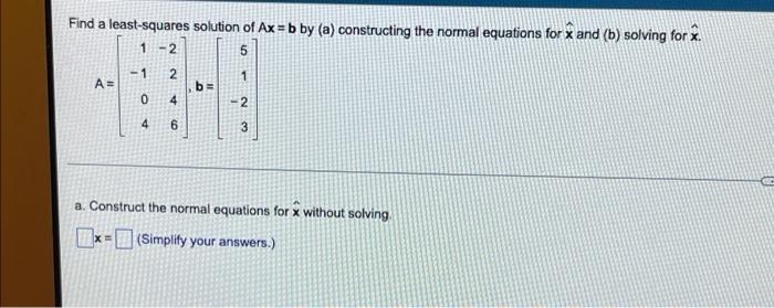 Find A Least Squares Solution Of Ax B By A Constructing The Normal Equations For X And B Solving For 2 1 2 5 1 2 2 1