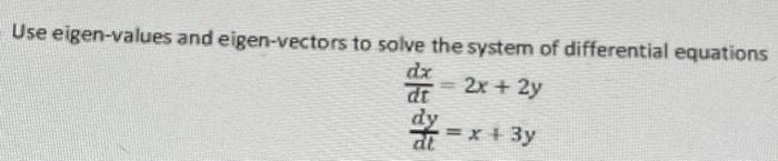 Use Eigen Values And Eigen Vectors To Solve The System Of Differential Equations Dx De 2x 2y Ay X 3y 1