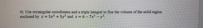 4 Use Rectangular Coordinates And A Triple Integral To Fine The Volume Of The Solid Region Enclosed By Z 5x2 5y2 An 1