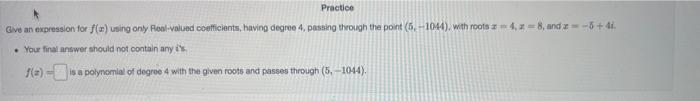 Practice Give An Expression For F A Using Only Real Valued Coefficients Having Degree 4 Passing Through The Point 6 1