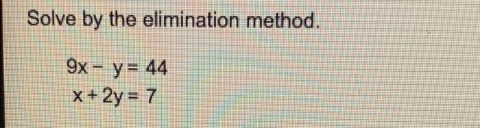 Solve By The Elimination Method 9x Y 44 X 2y 7 1