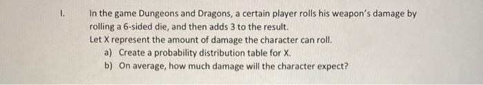 In The Game Dungeons And Dragons A Certain Player Rolls His Weapon S Damage By Rolling A 6 Sided Die And Then Adds 3 T 1
