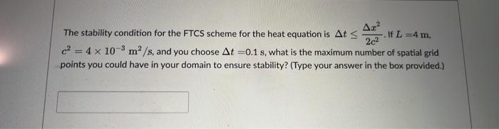 If L 4 M The Stability Condition For The Ftcs Scheme For The Heat Equation Is Ats Az 2c2 C 4 X 10 9 M S And You Cho 1