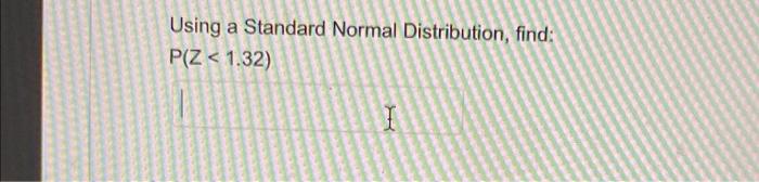 Using A Standard Normal Distribution Find P Z 1 32 I 1
