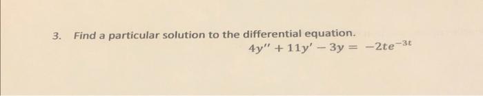 3 Find A Particular Solution To The Differential Equation 4y 11y 3y 2te 3t 1