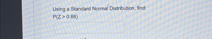 Using A Standard Normal Distribution Find P Z 0 88 1