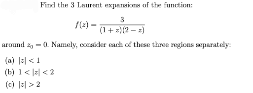 Find The 3 Laurent Expansions Of The Function 3 F X 1 X 2 X Around Zo 0 Namely Consider Each Of These Three 1