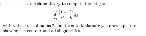 Use Residue Theory To Compute The Integral Dz 23 8 With Y The Circle Of Radius 2 About Z 2 Make Sure You Draw A Pi 1