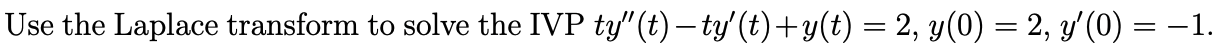 Use The Laplace Transform To Solve The Ivp Ty T Ty T Y T 2 Y 0 2 Y O 1 1