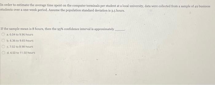 In Order To Estimate The Average Time Spent On The Computer Terminals Per Student At A Local University Data Were Colle 1