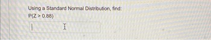 Using A Standard Normal Distribution Find P Z 0 88 1 I 1