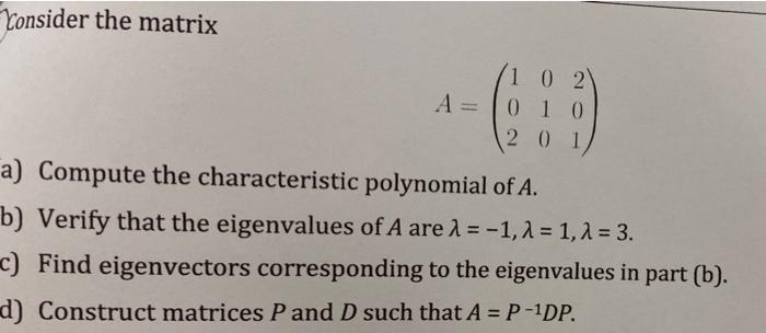 Monsider The Matrix 1 0 2 A 0 1 0 2 0 1 A Compute The Characteristic Polynomial Of A B Verify That The Eigenvalues O 1