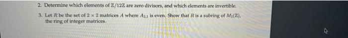 2 Determine Which Elements Of Z 12z Are Zero Divisors And Which Elements Are Invertible 3 Let R Be The Set Of 2 2 M 1
