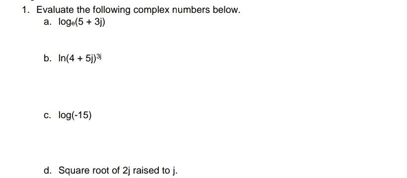 1 Evaluate The Following Complex Numbers Below A Loge 5 3j B In 4 5j 3i C Log 15 D Square Root Of 2j Raised 1