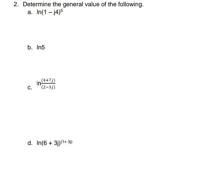 2 Determine The General Value Of The Following A In 1 4 5 B In5 In 1 7 2 3 C D In 6 3j 1 3 1