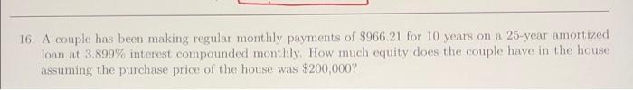 16 A Couple Has Been Making Regular Monthly Payments Of 966 21 For 10 Years On A 25 Year Amortized Loan At 3 899 Inte 1