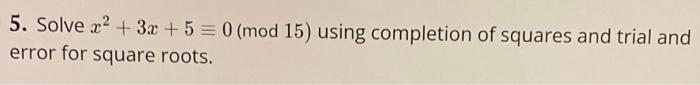5 Solve X 3x 5 0 Mod 15 Using Completion Of Squares And Trial And Error For Square Roots 1