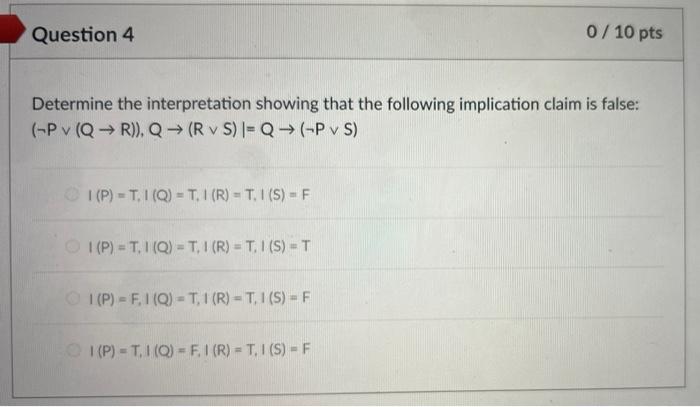 Question 4 0 10 Pts Determine The Interpretation Showing That The Following Implication Claim Is False P Qr Q 1