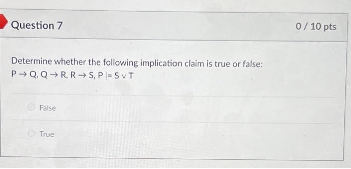 Question 7 0 10 Pts Determine Whether The Following Implication Claim Is True Or False P Q Q Rrspiest False True 1