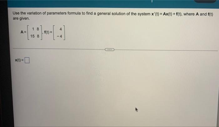 Use The Variation Of Parameters Formula To Find A General Solution Of The System X T Ax T F T Where A And F 1