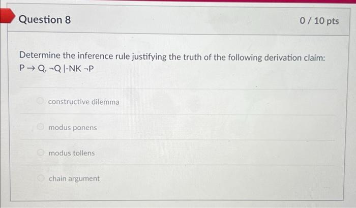 Question 8 0 10 Pts Determine The Inference Rule Justifying The Truth Of The Following Derivation Claim P Q Qi Nk P 1