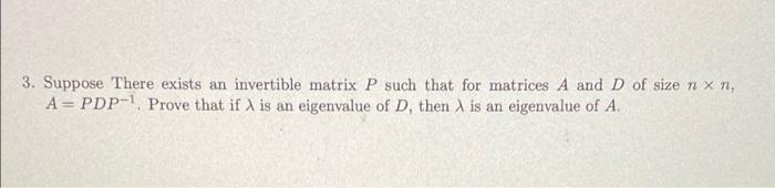 3 Suppose There Exists An Invertible Matrix P Such That For Matrices A And D Of Size N X N A Pdp 1 Prove That If Is 1