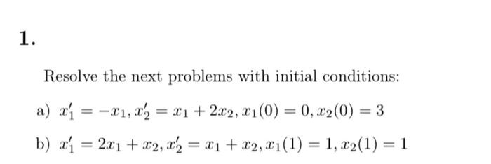 1 Resolve The Next Problems With Initial Conditions A X1 21 X X1 2x2 X1 0 0 X2 0 3 B X1 2x1 X2 1