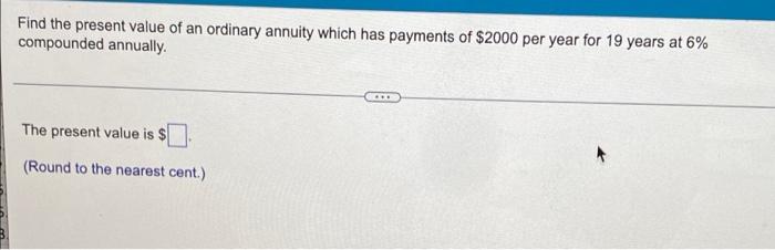 Find The Present Value Of An Ordinary Annuity Which Has Payments Of 2000 Per Year For 19 Years At 6 Compounded Annuall 1