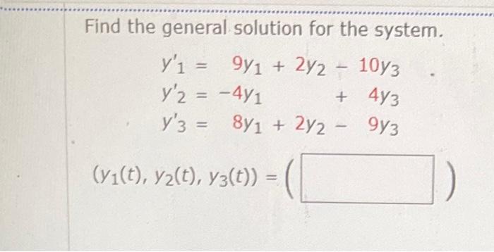 Find The General Solution For The System Y 1 9y1 2y2 Y 2 4y1 Y 3 8y1 2y2 973 1073 4y3 Yi T Yz T 1
