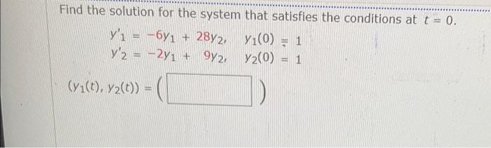 Find The Solution For The System That Satisfies The Conditions At T 0 Y I 6y1 2872 Yi 0 1 Y 2 2v1 972 Y 1