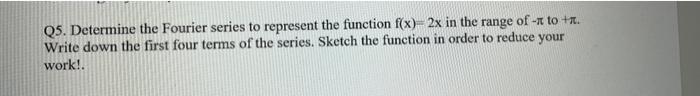 Q5 Determine The Fourier Series To Represent The Function F X 2x In The Range Of To Write Down The First Four Te 1