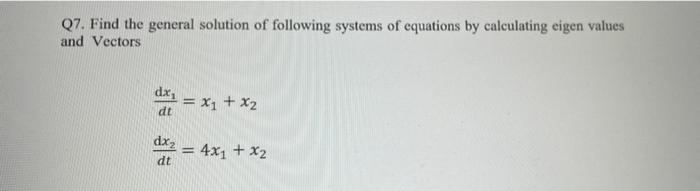 Q7 Find The General Solution Of Following Systems Of Equations By Calculating Eigen Values And Vectors Dx X1 X2 Dt 1