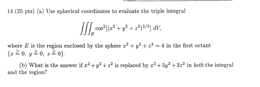 14 25 Pts A Use Spherical Coordinates To Evaluate The Triple Integral Sss Cos X2 Y2 Z2 3 2 Dv E Where E Is T 1