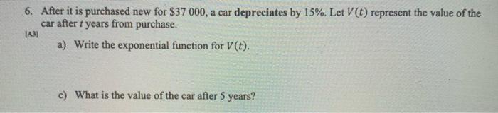 6 After It Is Purchased New For 37 000 A Car Depreciates By 15 Let 1 Represent The Value Of The Car After T Years 1