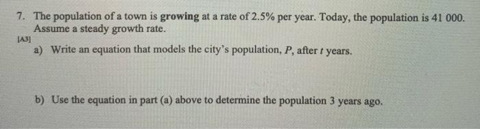 7 The Population Of A Town Is Growing At A Rate Of 2 5 Per Year Today The Population Is 41 000 Assume A Steady Grow 1